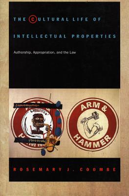 The Cultural Life of Intellectual Properties: Authorship, Appropriation, and the Law